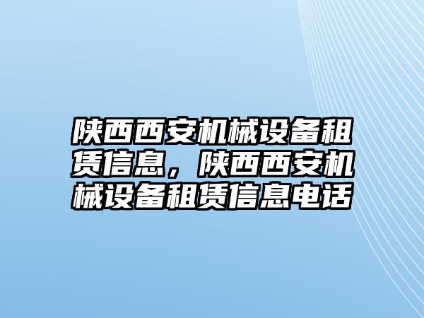 陜西西安機(jī)械設(shè)備租賃信息，陜西西安機(jī)械設(shè)備租賃信息電話