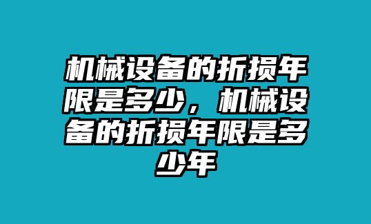 機械設備的折損年限是多少，機械設備的折損年限是多少年