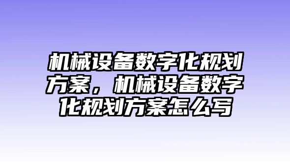 機(jī)械設(shè)備數(shù)字化規(guī)劃方案，機(jī)械設(shè)備數(shù)字化規(guī)劃方案怎么寫