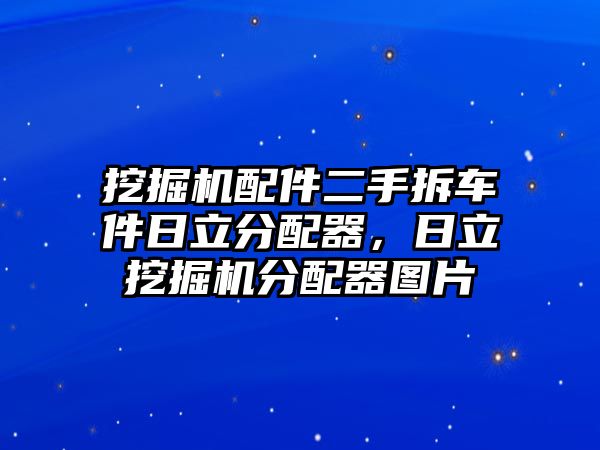 挖掘機配件二手拆車件日立分配器，日立挖掘機分配器圖片