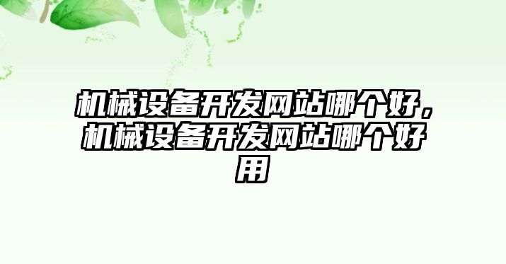 機(jī)械設(shè)備開發(fā)網(wǎng)站哪個(gè)好，機(jī)械設(shè)備開發(fā)網(wǎng)站哪個(gè)好用