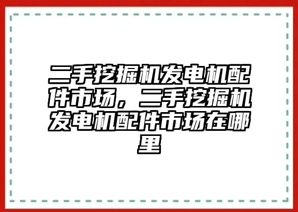 二手挖掘機發(fā)電機配件市場，二手挖掘機發(fā)電機配件市場在哪里