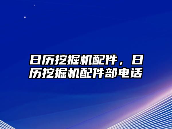 日歷挖掘機(jī)配件，日歷挖掘機(jī)配件部電話