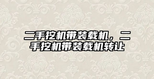 二手挖機帶裝載機，二手挖機帶裝載機轉(zhuǎn)讓