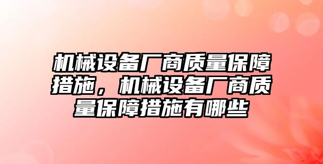 機械設備廠商質(zhì)量保障措施，機械設備廠商質(zhì)量保障措施有哪些