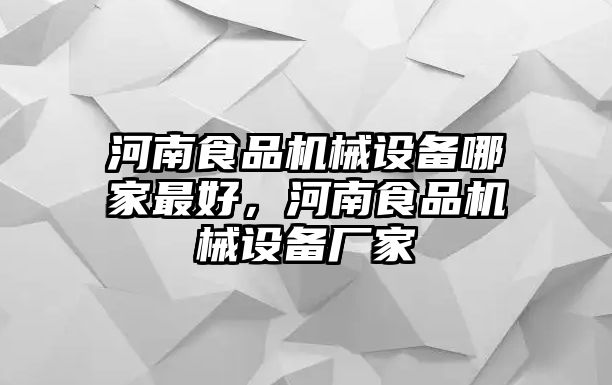 河南食品機(jī)械設(shè)備哪家最好，河南食品機(jī)械設(shè)備廠家