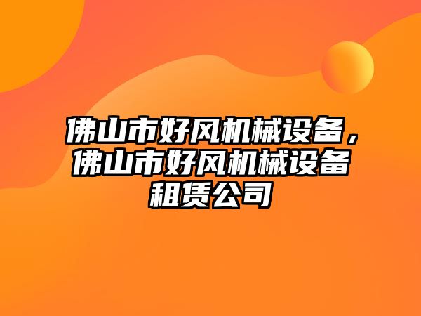 佛山市好風機械設備，佛山市好風機械設備租賃公司