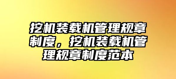 挖機裝載機管理規(guī)章制度，挖機裝載機管理規(guī)章制度范本