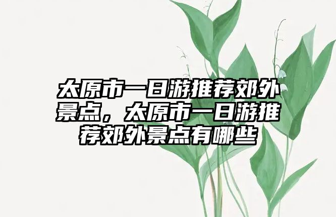 太原市一日游推薦郊外景點，太原市一日游推薦郊外景點有哪些