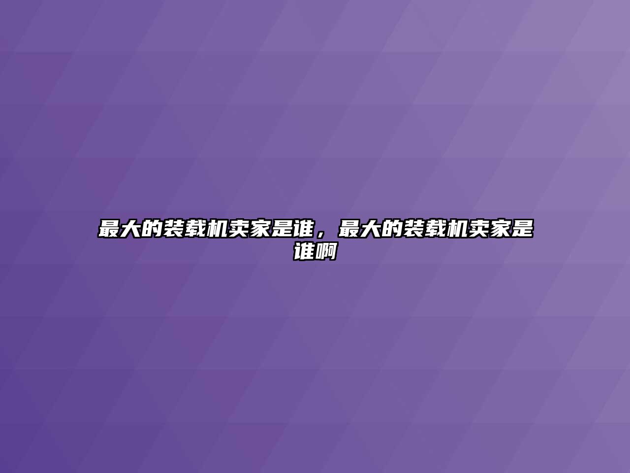 最大的裝載機賣家是誰，最大的裝載機賣家是誰啊