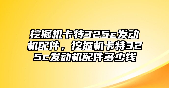 挖掘機(jī)卡特325c發(fā)動機(jī)配件，挖掘機(jī)卡特325c發(fā)動機(jī)配件多少錢