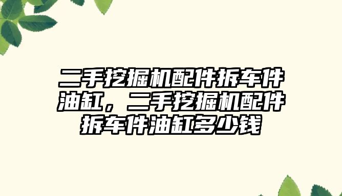 二手挖掘機配件拆車件油缸，二手挖掘機配件拆車件油缸多少錢