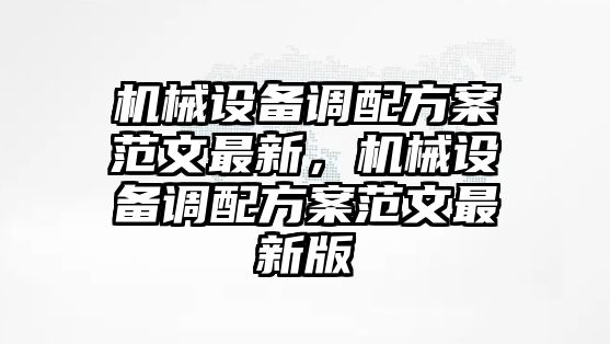 機(jī)械設(shè)備調(diào)配方案范文最新，機(jī)械設(shè)備調(diào)配方案范文最新版