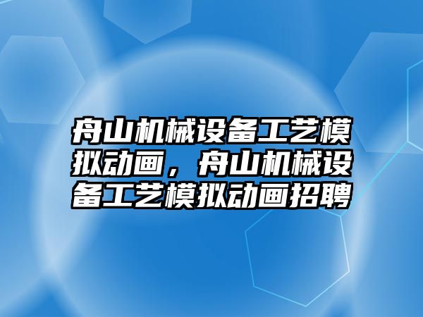 舟山機械設備工藝模擬動畫，舟山機械設備工藝模擬動畫招聘