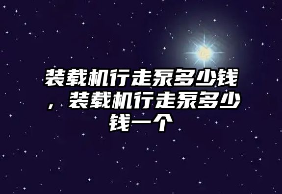 裝載機(jī)行走泵多少錢(qián)，裝載機(jī)行走泵多少錢(qián)一個(gè)