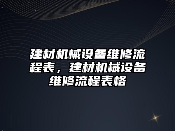 建材機械設(shè)備維修流程表，建材機械設(shè)備維修流程表格