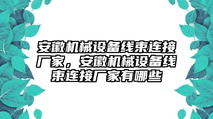 安徽機械設(shè)備線束連接廠家，安徽機械設(shè)備線束連接廠家有哪些