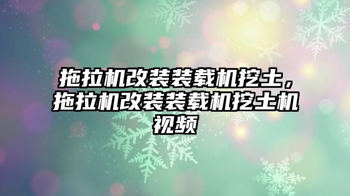 拖拉機(jī)改裝裝載機(jī)挖土，拖拉機(jī)改裝裝載機(jī)挖土機(jī)視頻