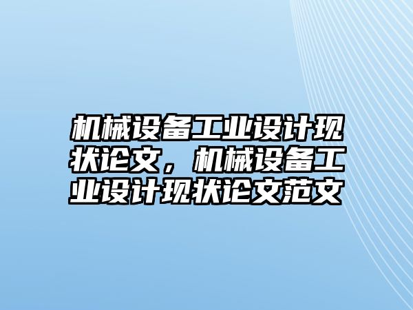 機(jī)械設(shè)備工業(yè)設(shè)計(jì)現(xiàn)狀論文，機(jī)械設(shè)備工業(yè)設(shè)計(jì)現(xiàn)狀論文范文