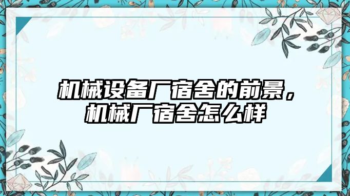 機械設(shè)備廠宿舍的前景，機械廠宿舍怎么樣