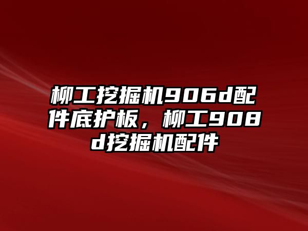 柳工挖掘機906d配件底護板，柳工908d挖掘機配件