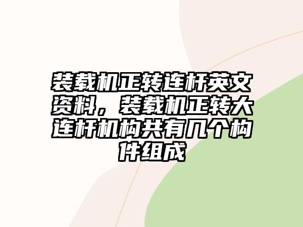 裝載機(jī)正轉(zhuǎn)連桿英文資料，裝載機(jī)正轉(zhuǎn)大連桿機(jī)構(gòu)共有幾個(gè)構(gòu)件組成