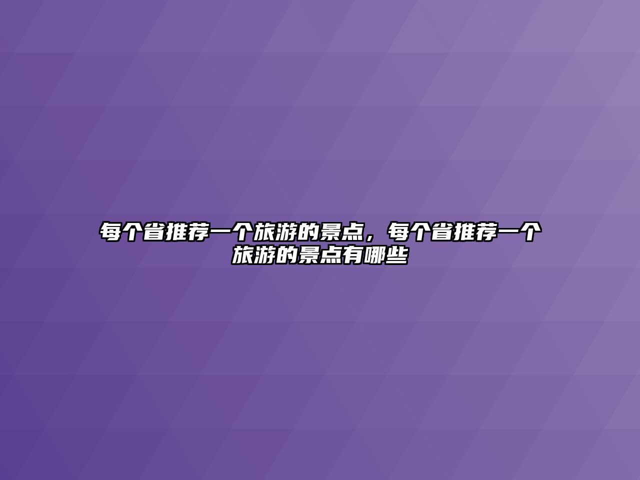 每個省推薦一個旅游的景點(diǎn)，每個省推薦一個旅游的景點(diǎn)有哪些