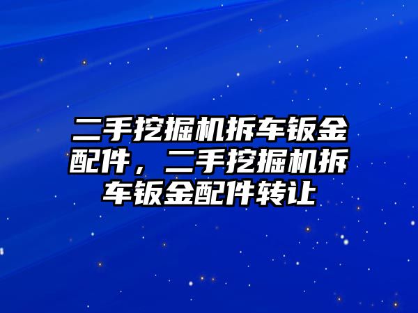 二手挖掘機拆車鈑金配件，二手挖掘機拆車鈑金配件轉(zhuǎn)讓