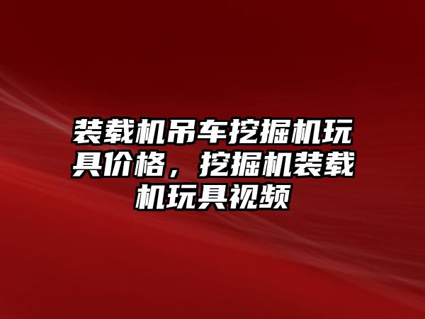 裝載機吊車挖掘機玩具價格，挖掘機裝載機玩具視頻