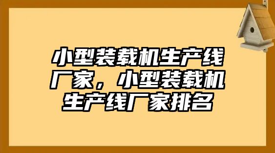 小型裝載機(jī)生產(chǎn)線廠家，小型裝載機(jī)生產(chǎn)線廠家排名