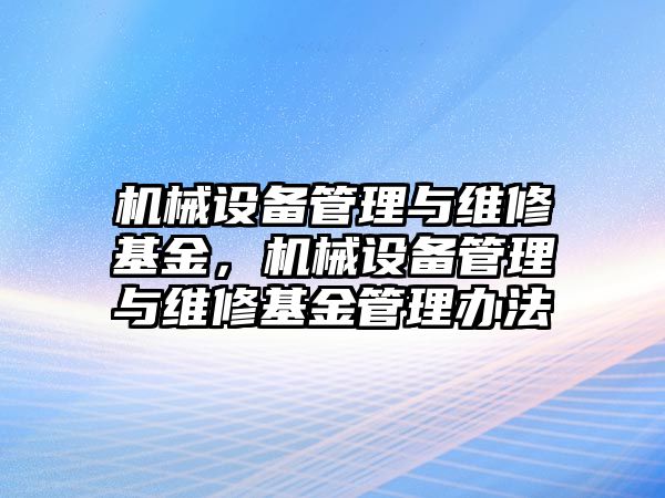 機(jī)械設(shè)備管理與維修基金，機(jī)械設(shè)備管理與維修基金管理辦法