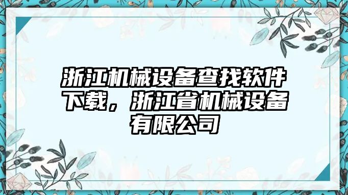 浙江機(jī)械設(shè)備查找軟件下載，浙江省機(jī)械設(shè)備有限公司