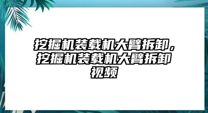 挖掘機裝載機大臂拆卸，挖掘機裝載機大臂拆卸視頻