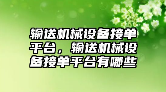 輸送機械設(shè)備接單平臺，輸送機械設(shè)備接單平臺有哪些