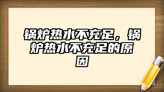 鍋爐熱水不充足，鍋爐熱水不充足的原因