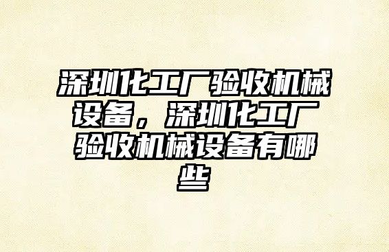 深圳化工廠驗收機械設(shè)備，深圳化工廠驗收機械設(shè)備有哪些