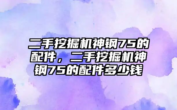 二手挖掘機(jī)神鋼75的配件，二手挖掘機(jī)神鋼75的配件多少錢