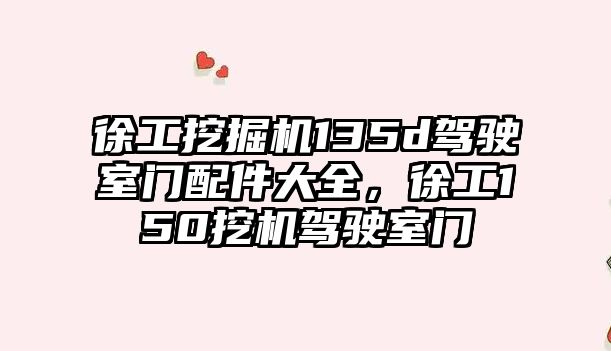 徐工挖掘機135d駕駛室門配件大全，徐工150挖機駕駛室門