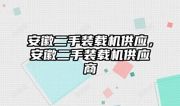 安徽二手裝載機(jī)供應(yīng)，安徽二手裝載機(jī)供應(yīng)商