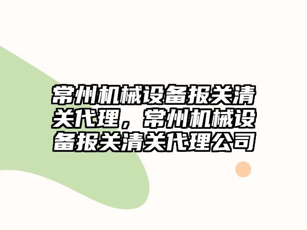 常州機械設備報關清關代理，常州機械設備報關清關代理公司