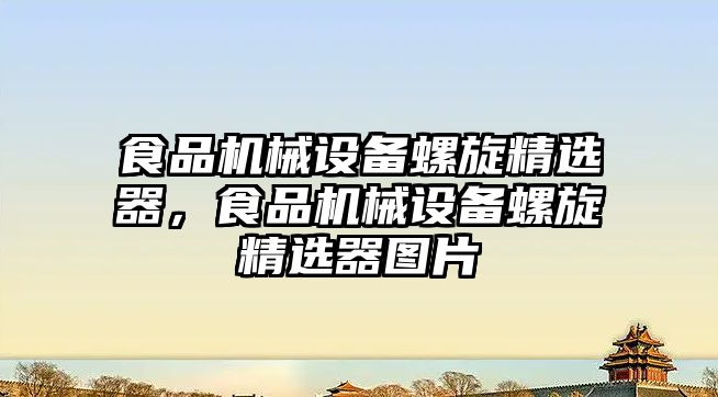 食品機械設備螺旋精選器，食品機械設備螺旋精選器圖片