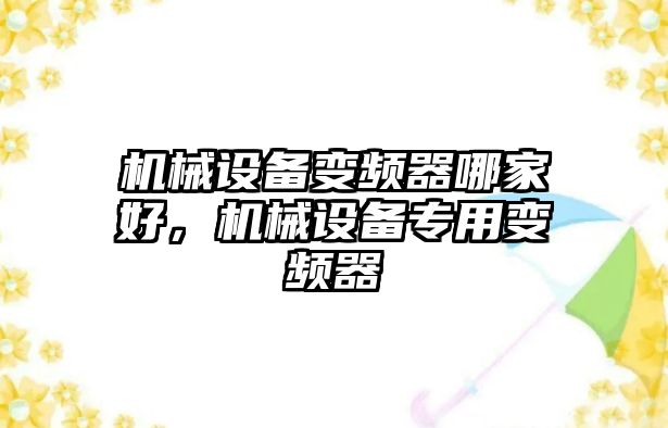 機械設(shè)備變頻器哪家好，機械設(shè)備專用變頻器