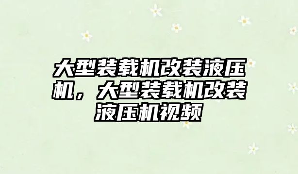 大型裝載機改裝液壓機，大型裝載機改裝液壓機視頻