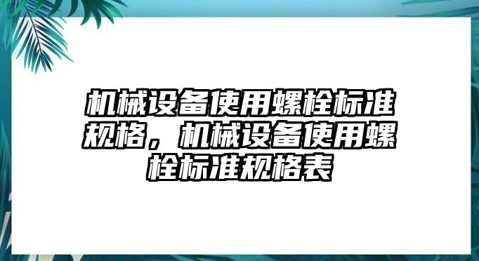 機械設(shè)備使用螺栓標(biāo)準(zhǔn)規(guī)格，機械設(shè)備使用螺栓標(biāo)準(zhǔn)規(guī)格表