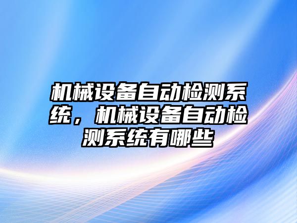 機械設備自動檢測系統(tǒng)，機械設備自動檢測系統(tǒng)有哪些