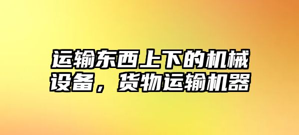 運輸東西上下的機械設備，貨物運輸機器