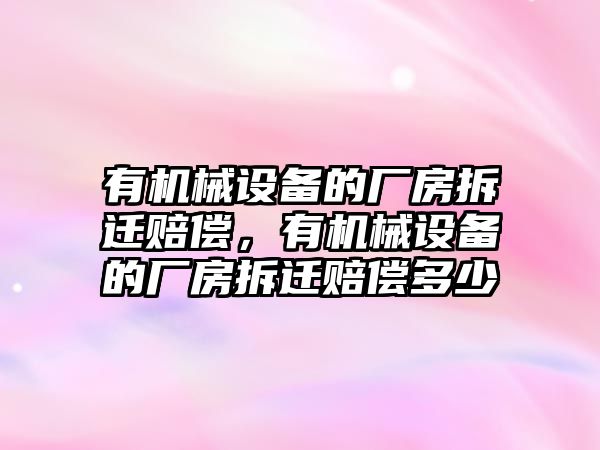 有機械設(shè)備的廠房拆遷賠償，有機械設(shè)備的廠房拆遷賠償多少