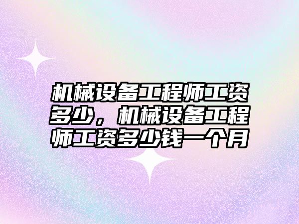 機械設(shè)備工程師工資多少，機械設(shè)備工程師工資多少錢一個月