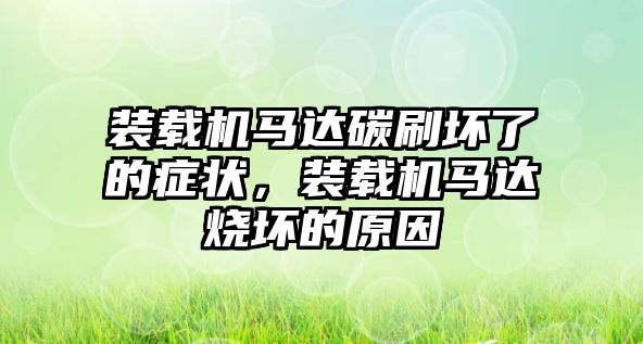 裝載機(jī)馬達(dá)碳刷壞了的癥狀，裝載機(jī)馬達(dá)燒壞的原因