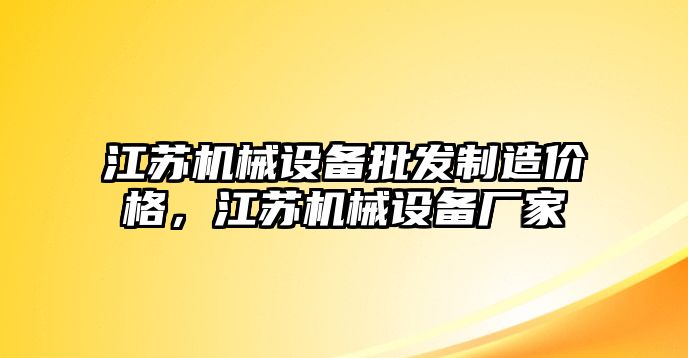 江蘇機械設(shè)備批發(fā)制造價格，江蘇機械設(shè)備廠家